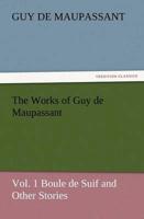 The Works of Guy de Maupassant, Vol. 1 Boule de Suif and Other Stories