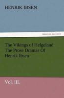 The Vikings of Helgeland the Prose Dramas of Henrik Ibsen, Vol. III.