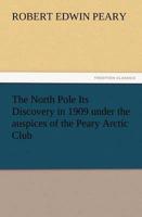 The North Pole Its Discovery in 1909 Under the Auspices of the Peary Arctic Club