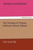 The Writings of Thomas Jefferson Library Edition - Vol. 6 (of 20)