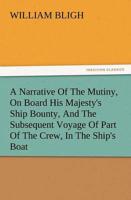 A Narrative of the Mutiny, on Board His Majesty's Ship Bounty, and the Subsequent Voyage of Part of the Crew, in the Ship's Boat