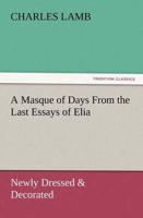 A Masque of Days from the Last Essays of Elia: Newly Dressed & Decorated
