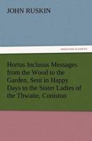 Hortus Inclusus Messages from the Wood to the Garden, Sent in Happy Days to the Sister Ladies of the Thwaite, Coniston