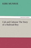 Cab and Caboose the Story of a Railroad Boy
