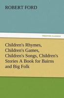 Children's Rhymes, Children's Games, Children's Songs, Children's Stories a Book for Bairns and Big Folk