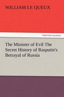 The Minister of Evil the Secret History of Rasputin's Betrayal of Russia