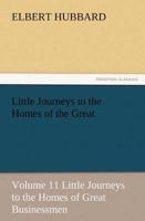 Little Journeys to the Homes of the Great - Volume 11 Little Journeys to the Homes of Great Businessmen