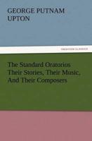 The Standard Oratorios Their Stories, Their Music, And Their Composers