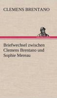 Briefwechsel Zwischen Clemens Brentano Und Sophie Mereau