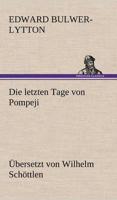 Die Letzten Tage Von Pompeji (Uebersetzt Von Wilhelm Schottlen)