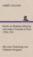 Briefe an Madame D'Epinay Und Andere Freunde in Paris 1769-1781
