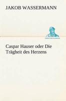 Caspar Hauser Oder Die Tr+»-+-¢gheit Des Herzens