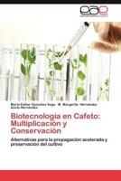 Biotecnologia En Cafeto: Multiplicacion y Conservacion
