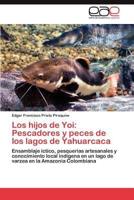 Los Hijos de Yoi: Pescadores y Peces de Los Lagos de Yahuarcaca