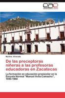 de Las Preceptoras Nineras a Las Profesoras Educadoras En Zacatecas