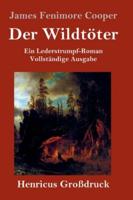 Der Wildtöter (Großdruck):Ein Lederstrumpf-Roman  Vollständige Ausgabe