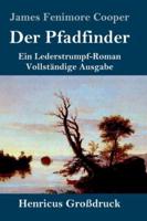 Der Pfadfinder (Großdruck):oder  Das Binnenmeer  Ein Lederstrumpf-Roman  Vollständige Ausgabe