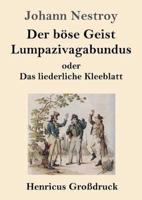 Der böse Geist Lumpazivagabundus oder Das liederliche Kleeblatt (Großdruck):Zauberposse mit Gesang in drei Aufzügen