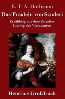 Das Fräulein von Scuderi (Großdruck):Erzählung aus dem Zeitalter Ludwig des Vierzehnten