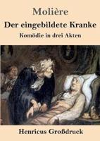 Der eingebildete Kranke (Großdruck):Komödie in drei Akten