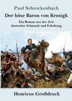 Der böse Baron von Krosigk (Großdruck):Ein Roman aus der Zeit deutscher Schmach und Erhebung