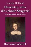 Henriette, oder die schöne Sängerin (Großdruck):Eine Geschichte unserer Tage