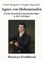 Agnes von Hohenstaufen (Großdruck):Große historisch-romantische Oper in drei Aufzügen
