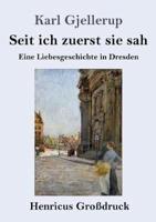 Seit ich zuerst sie sah (Großdruck):Eine Liebesgeschichte in Dresden