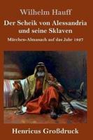 Der Scheik von Alessandria und seine Sklaven (Großdruck):Märchen-Almanach auf das Jahr 1827