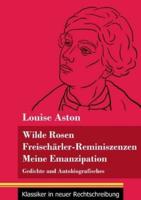 Wilde Rosen / Freischärler-Reminiszenzen / Meine Emanzipation:Gedichte und Autobiografisches (Band 41, Klassiker in neuer Rechtschreibung)