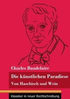 Die künstlichen Paradiese:Von Haschisch und Wein (Band 160, Klassiker in neuer Rechtschreibung)