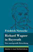 Richard Wagner in Bayreuth:Eine unzeitgemäße Betrachtung (Band 149, Klassiker in neuer Rechtschreibung)