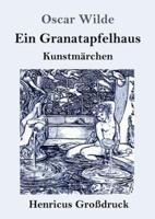 Ein Granatapfelhaus (Großdruck):Vier Kunstmärchen:  Der junge König / Der Geburtstag der Infantin / Der Fischer und seine Seele / Das Sternenkind