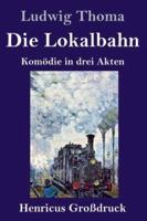 Die Lokalbahn (Großdruck):Komödie in drei Akten