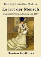 Es irrt der Mensch (Großdruck):Ungekürzte Originalfassung von 1907