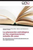 La Planeacion Estrategica En Las Organizaciones. Estudio de Caso