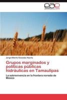 Grupos Marginados y Politicas Publicas Hidraulicas En Tamaulipas