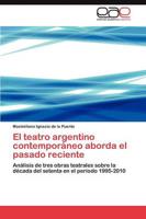 El Teatro Argentino Contemporaneo Aborda El Pasado Reciente
