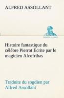 Histoire fantastique du célèbre Pierrot Écrite par le magicien Alcofribas; traduite du sogdien par Alfred Assollant