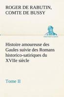 Histoire amoureuse des Gaules suivie des Romans historico-satiriques du XVIIe siècle, Tome II