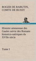 Histoire amoureuse des Gaules suivie des Romans historico-satiriques du XVIIe siècle, Tome I