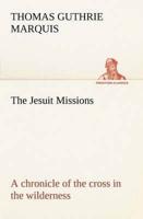 The Jesuit Missions : A chronicle of the cross in the wilderness