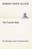 The Turkish Bath Its Design and Construction