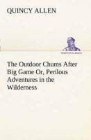 The Outdoor Chums After Big Game Or, Perilous Adventures in the Wilderness