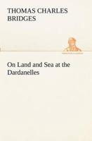 On Land and Sea at the Dardanelles