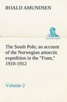 The South Pole; an account of the Norwegian antarctic expedition in the "Fram," 1910-1912 - Volume 2