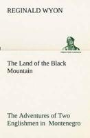 The Land of the Black Mountain The Adventures of Two Englishmen in  Montenegro