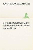 Town and Country; or, life at home and abroad, without and within us