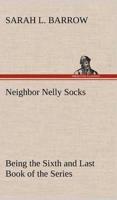 Neighbor Nelly Socks Being the Sixth and Last Book of the Series