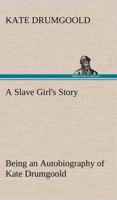 A Slave Girl's Story Being an Autobiography of Kate Drumgoold.